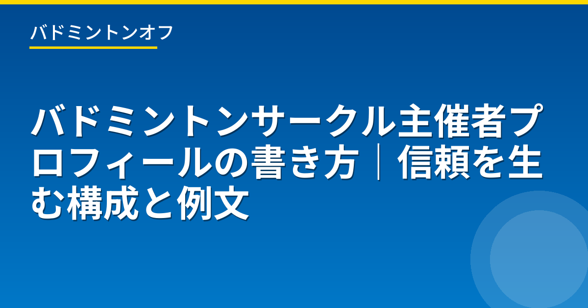 バドミントンサークル主催者プロフィールの書き方｜信頼を生む構成と例文