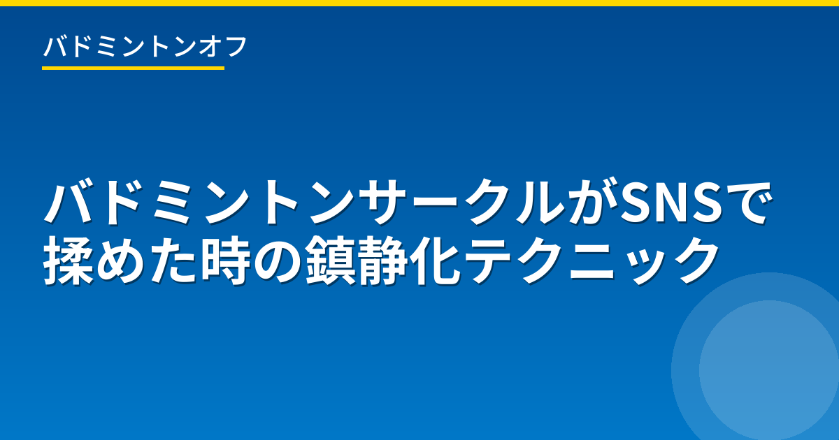 バドミントンサークルがSNSで揉めた時の鎮静化テクニック