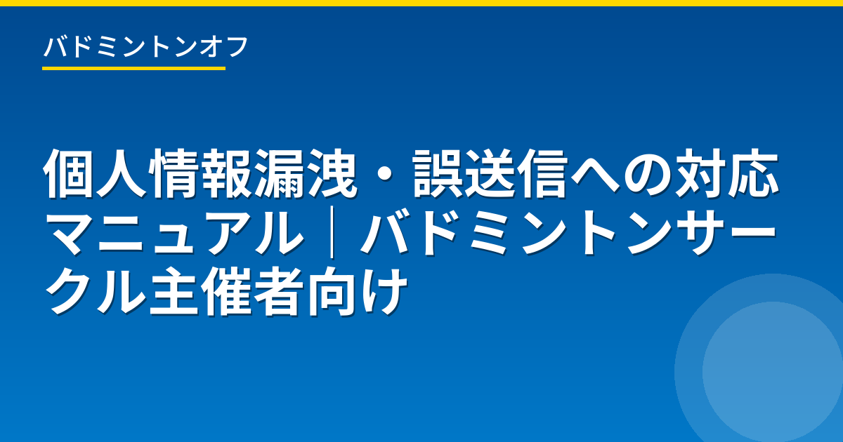 個人情報漏洩・誤送信への対応マニュアル｜バドミントンサークル主催者向け