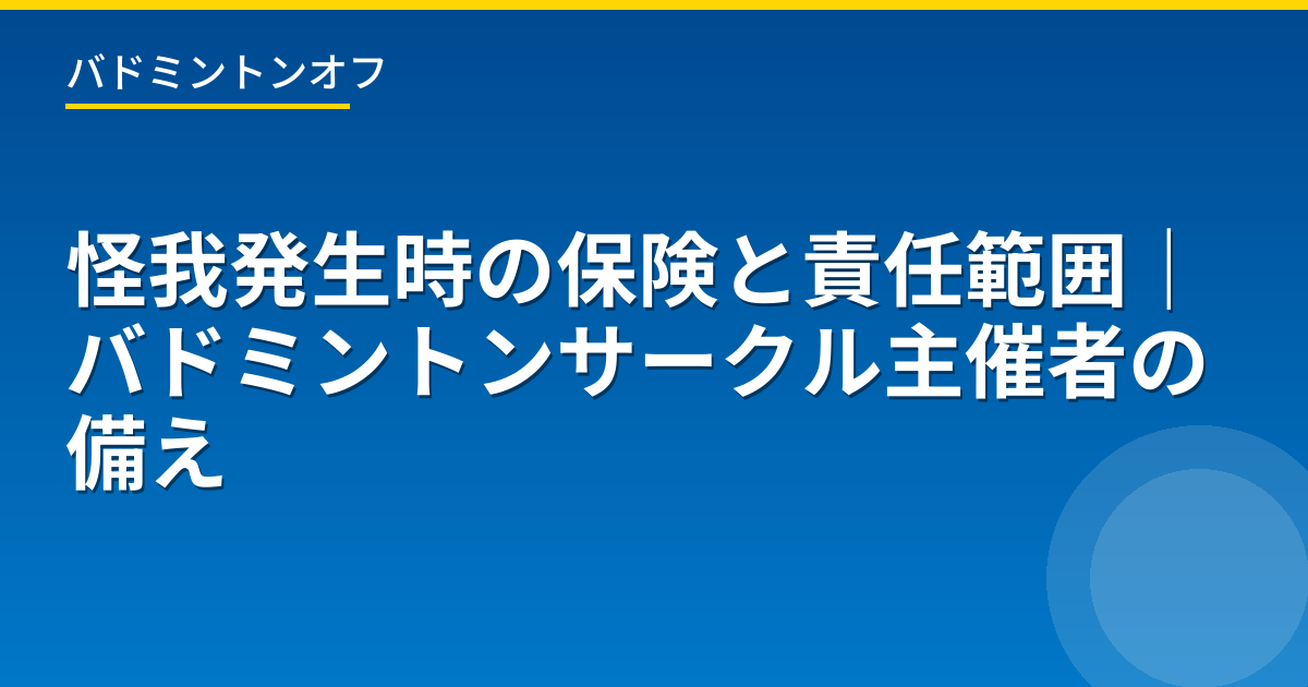 怪我発生時の保険と責任範囲｜バドミントンサークル主催者の備え