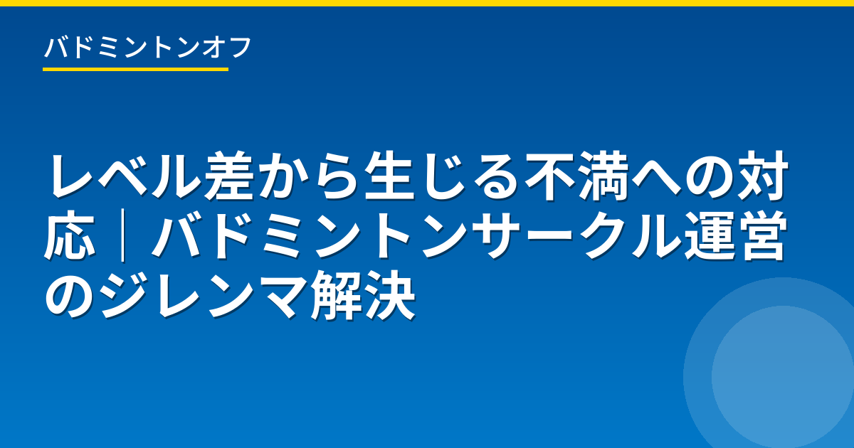レベル差から生じる不満への対応｜バドミントンサークル運営のジレンマ解決