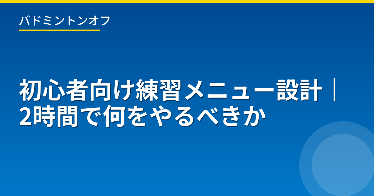 初心者向け練習メニュー設計｜2時間で何をやるべきか