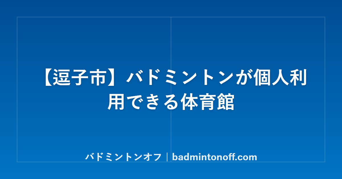 【逗子市】バドミントンが個人利用できる体育館｜逗子アリーナの共用利用