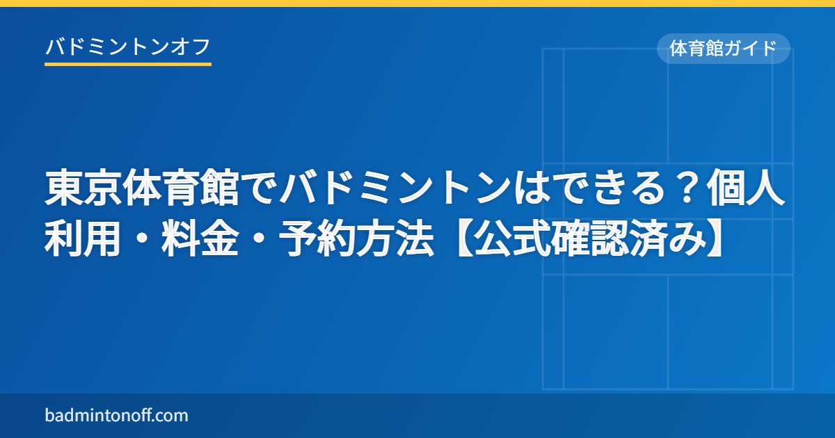 東京体育館でバドミントンはできる？個人利用・料金・予約方法【公式確認済み】